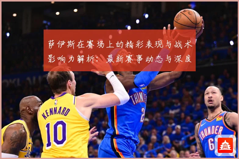 萨伊斯在赛场上的精彩表现与战术影响力解析：最新赛事动态与深度分析