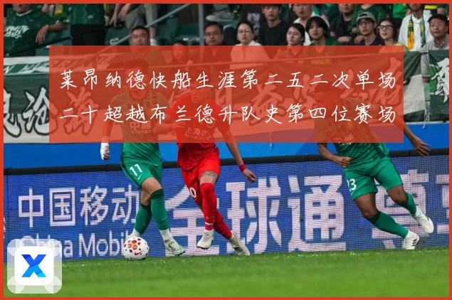 莱昂纳德快船生涯第二五二次单场二十超越布兰德升队史第四位赛场复盘：最新赛事动态与深度分析