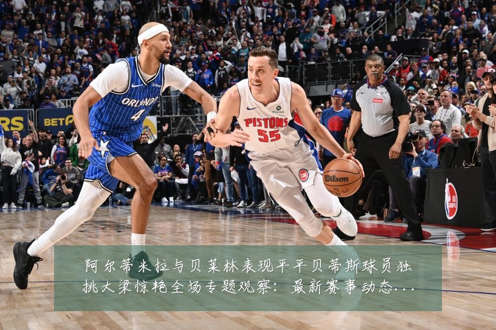 阿尔蒂米拉与贝莱林表现平平贝蒂斯球员独挑大梁惊艳全场专题观察:最新赛事动态与深度分析